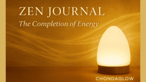 ZEN JOURNAL · The Completion of Energy